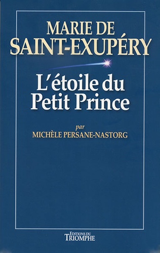 Marie de Saint-Exupéry - L'étoile du Petit Prince / Michèle Persane-Nastorg