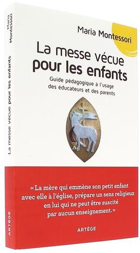 Messe vécue pour les enfants : guide pédagogique à l'usage des éducateurs et des parents / Maria Montessori