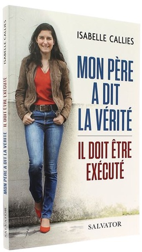 Mon père a dit la vérité - Il doit être exécuté / Isabelle Callies