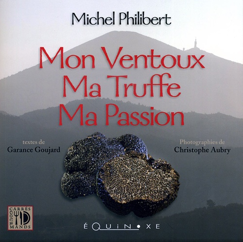 Mon Ventoux ma truffe ma passion / Michel Philibert