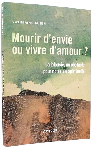 Mourir d'envie ou vivre d'amour ? - La jalousie, un obstacle pour notre vie spirituelle / Catherine Aubin