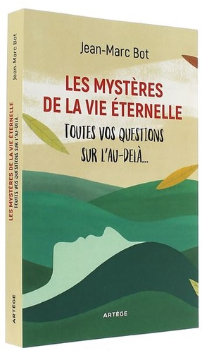 Mystères de la vie éternelle - Toutes vos questions sur l'au-delà / Jean-Marc Bot