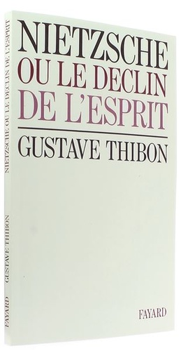 Nietzsche ou le Déclin de l'esprit / Gustave Thibon