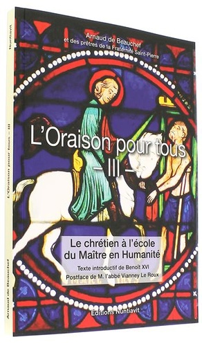 Oraison pour tous - Tome 3, Le chrétien à l'école du maître de l'humanité / Arnaud de Beauchef