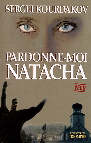 Pardonne-moi Natacha / Sergei Kourdakov