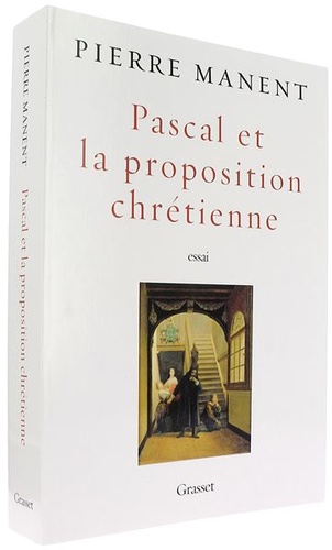 Pascal et la proposition chrétienne / Pierre Manent