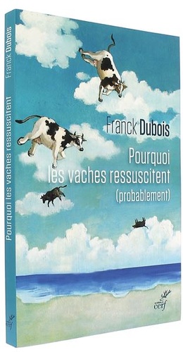 Pourquoi les vaches ressuscitent (probablement) / Franck Dubois