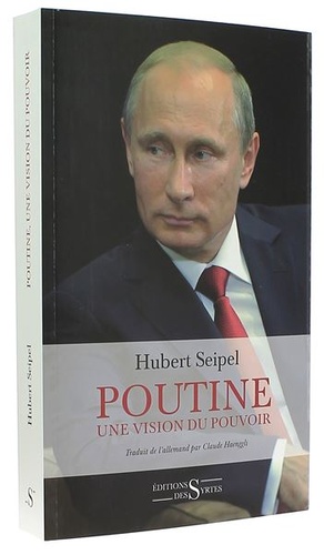 Poutine une vision du pouvoir / Hubert Seipel 