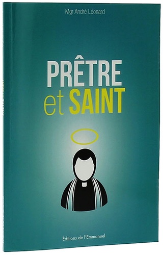 Prêtre et saint / Mgr André Léonard