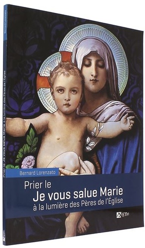 Prier le Je vous salue Marie à la lumière des Pères de l'Eglise / Bernard Lorenzato