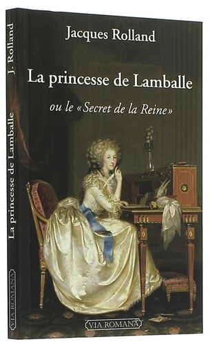 Princesse de Lamballe ou le secret de la reine / Jacques Rolland