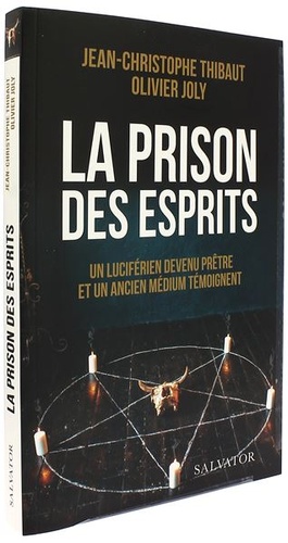 Prison des esprits - Un luciférien devenu prêtre et un ancien médium témoignent / Jean-Christophe Thibaut, Olivier Joly