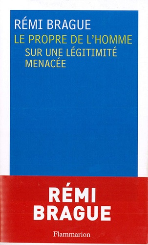 Propre de l'homme Sur une légitimité menacée / Brague