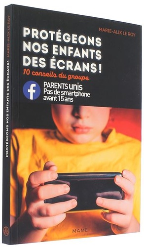 Protégeons nos enfants des écrans ! - 10 conseils du groupe Parents unis contre les smartphones / Marie-Alix Le Roy