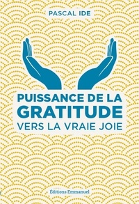 Puissance de la gratitude - Vers la vraie joie / Pascal Ide