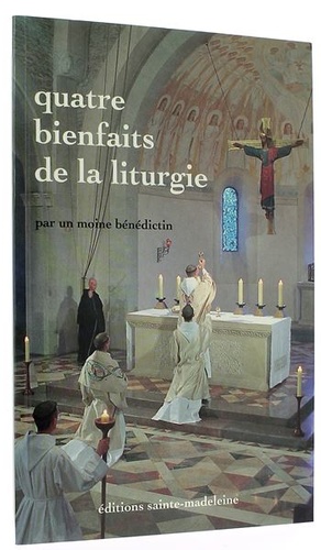 Quatre bienfaits de la liturgie / Un Moine bénédictin