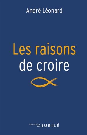 Raisons de croire / Mgr André Léonard