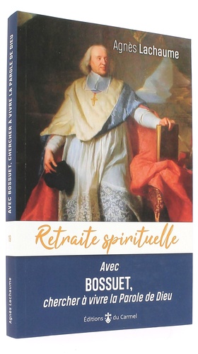 Retraite spirituelle - Avec Bossuet, chercher à vivre la Parole de Dieu / Agnès Lachaume