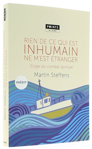 Rien de ce qui est inhumain ne m'est étranger : éloge du combat spirituel / Martin Steffens