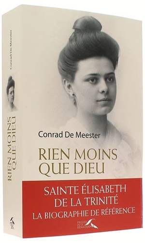 Rien moins que Dieu - Sainte Elisabeth de la Trinité / Conrad de Meester