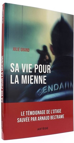 Sa vie pour la mienne - Le témoignage de l'otage sauvée par Arnaud Beltrame / Julie Grand