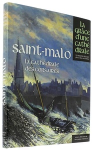 Saint-Malo - La cathédrale des corsaires (Coll. La grâce d'une cathédrale) / Collectif