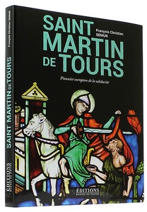 Saint Martin de Tours - Pionnier européen de la solidarité / François-Christian Semur