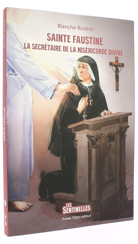 Sainte Faustine, la secrétaire de la miséricorde divine (Coll. Sentinelles) / Blanche Rivière