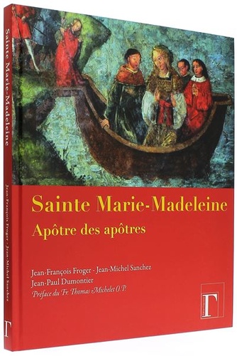 Sainte Marie-Madeleine Apôtre des apôtres / Froger, Sanchez, Dumontier