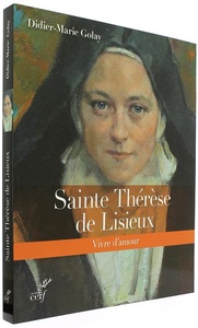 Sainte Thérèse de Lisieux - Vivre d'amour / Didier-Marie Golay