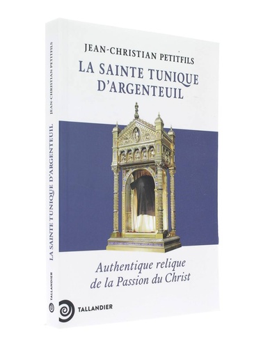 Sainte Tunique d'Argenteuil - Authentique relique de la Passion du Christ / Jean-Christian Petitfils