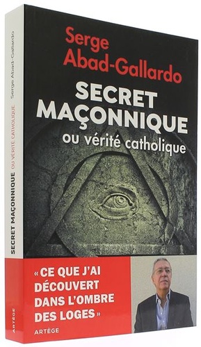 Secret maçonnique ou vérité catholique / Serge Abad-Gallardo