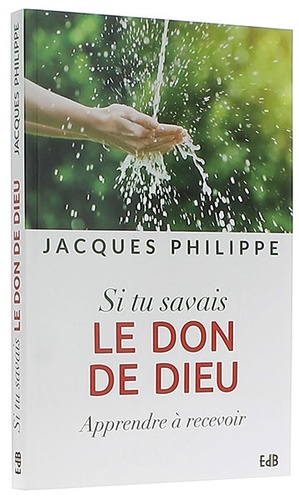 Si tu savais le don de Dieu / Jacques Philippe