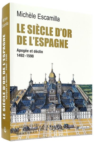 Siècle d'or de l'Espagne - Apogée et déclin 1492-1598 / Michèle Escamilla