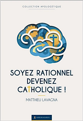 Soyez rationnel devenez catholique / Matthieu Lavagna