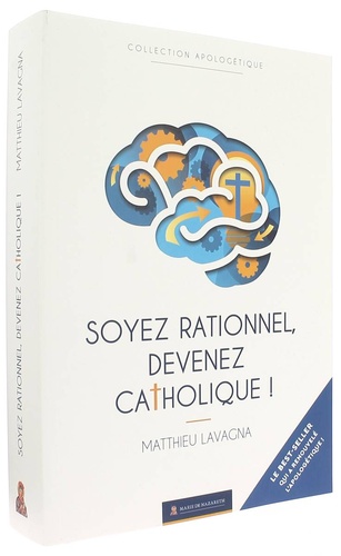 Soyez rationnel devenez catholique / Matthieu Lavagna