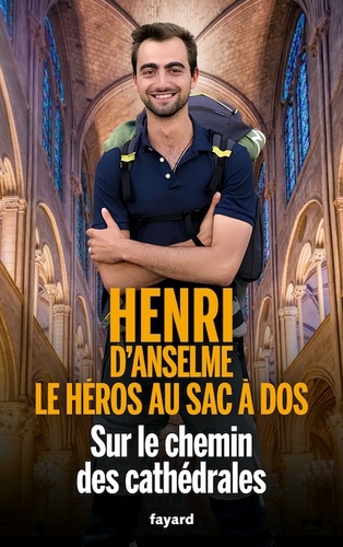 Sur le chemin des cathédrales / Henri D'Anselme, le héros au sac à dos