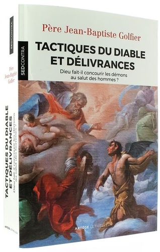 Tactiques du diable et délivrances - Dieu fait-il concourir les démons au salut des hommes ? / Jean-Baptiste Golfier