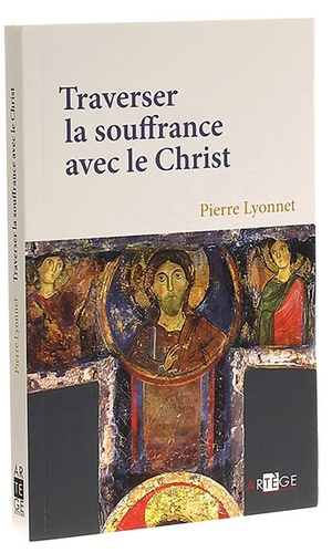 Traverser la souffrance avec le Christ / Pierre Lyonnet