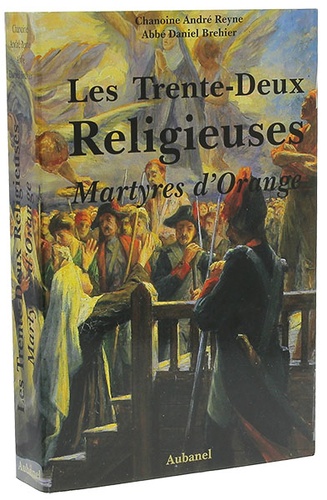 Trente deux religieuses martyres d'Orange / Chanoine André Reyne,  Abbé Daniel Bréhier