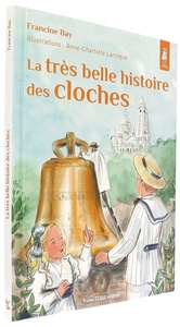 Très belle histoire des cloches (Coll. Petits Pâtres) / Francine Bay