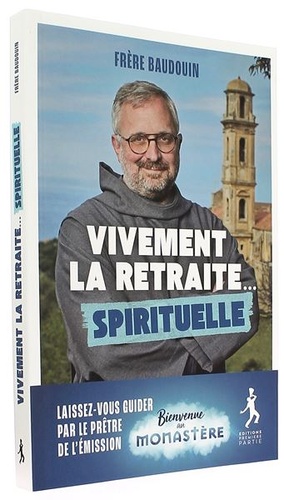 Vivement la retraite… spirituelle / Frère Baudouin