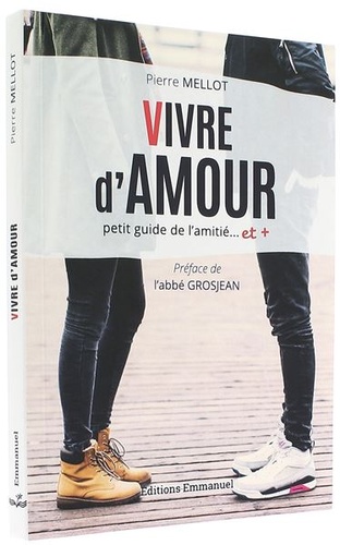 Vivre d'amour - Petit guide de l'amitié... et + / Pierre Mellot