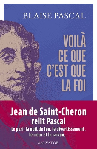 Voilà ce que c'est que la foi (textes présentés par Jean de Saint-Cheron) / Blaise Pascal