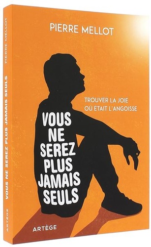 Vous ne serez plus jamais seuls - Trouver la joie où était l'angoisse / Pierre Mellot